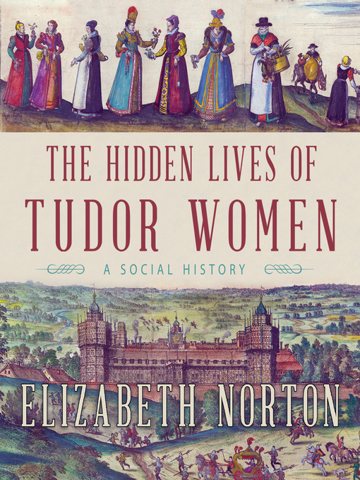 Title details for The Hidden Lives of Tudor Women by Elizabeth Norton - Available